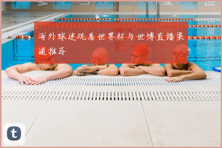 海外球迷观看世界杯与世博直播渠道推荐