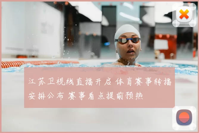 江苏卫视线直播开启 体育赛事转播安排公布 赛事看点提前预热