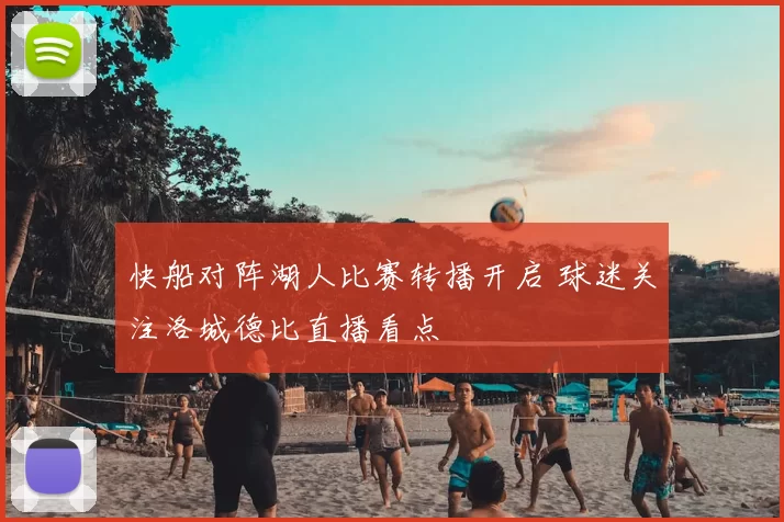 快船对阵湖人比赛转播开启 球迷关注洛城德比直播看点