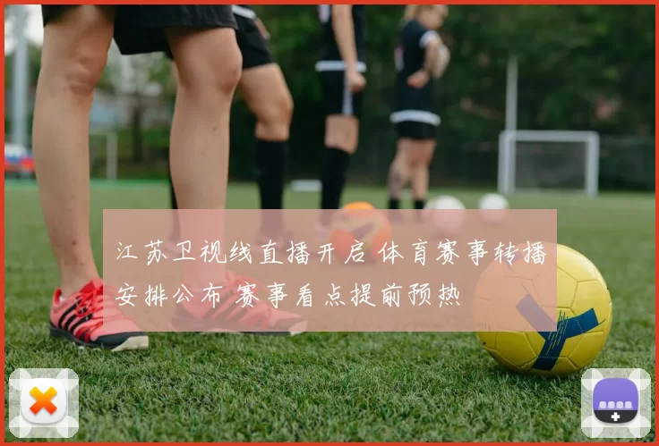 江苏卫视线直播开启 体育赛事转播安排公布 赛事看点提前预热
