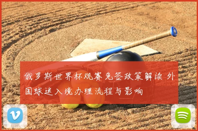 俄罗斯世界杯观赛免签政策解读 外国球迷入境办理流程与影响