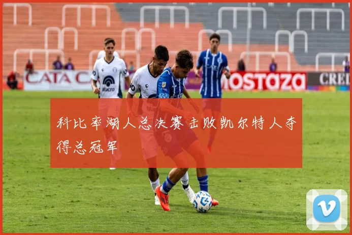 科比率湖人总决赛击败凯尔特人夺得总冠军